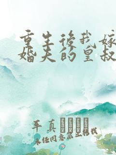 重生后我嫁了未婚夫的皇叔全文阅读免费