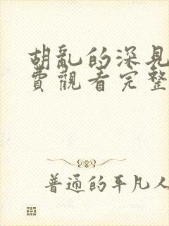 胡乱的深见君免费观看完整版