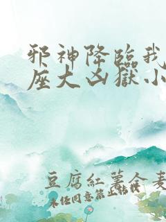 邪神降临我有一座大凶狱小说叫什么名字