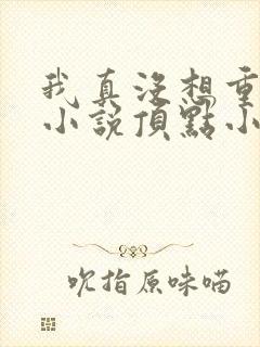 我真没想重生啊小说顶点小说