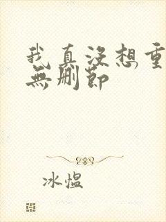 我真没想重生啊无删节