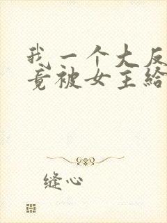我一个大反派,竟被女主给拿捏了?