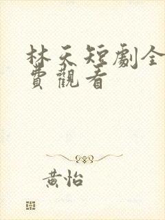 林天短剧全集免费观看