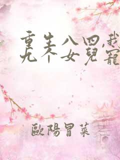 重生八四,我把九个女儿宠上天