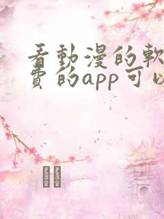 看动漫的软件免费的app可以下载