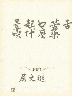 晨起口苦舌苔黄吃什么药