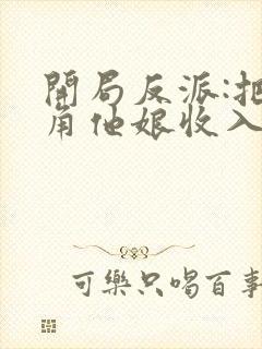 开局反派:把主角他娘收入后宫