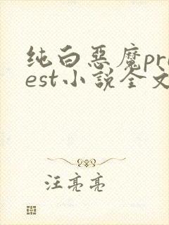 纯白恶魔priest小说全文免费阅读