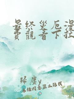 最终灾厄漫画免费观看下拉式漫画最新章节