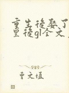 重生后娶了病弱皇后gl全文免费阅读