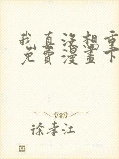 我真没想重生啊免费漫画下拉式