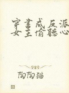 穿书成反派,被女主偷听心声 何等人物