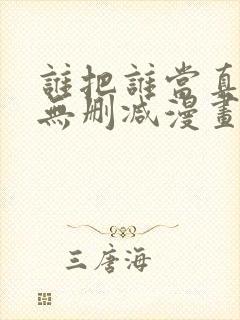 谁把谁当真全文无删减漫画