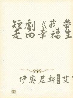 短剧《我带儿女走向幸福生活》在线