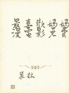 最喜欢妈妈了动漫电影免费观看