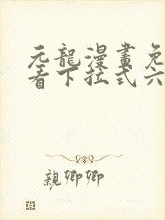 元龙漫画免费观看下拉式六漫画