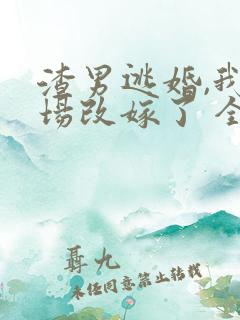 渣男逃婚,我当场改嫁了 全文