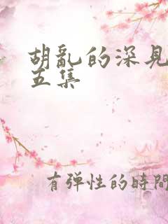 胡乱的深见君第五集