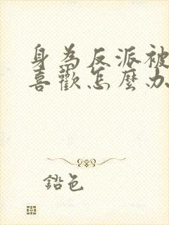 身为反派被女主喜欢怎么办全文阅读免费