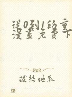从0到1的重生漫画免费下拉式