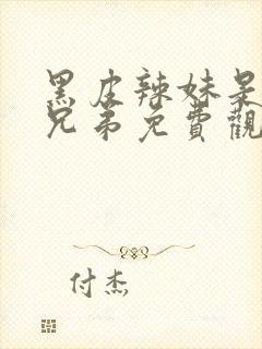 黑皮辣妹是我的兄弟免费观看动漫无删减