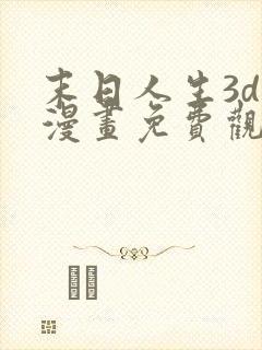 末日人生3d版漫画免费观看