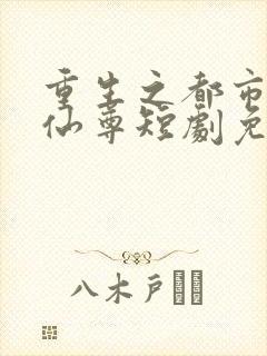 重生之都市神级仙尊短剧免费