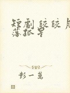 短剧 皎皎月色落孤星