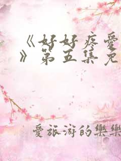 《好好疼爱里面》第五集免费观看