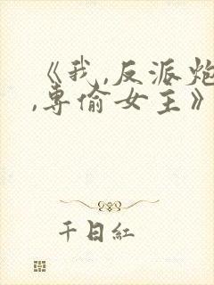 《我,反派炮灰,专偷女主》