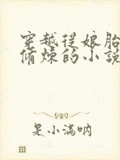 穿越从娘胎开始修炼的小说