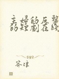 主妇的反击免费的短剧在线观看完整版