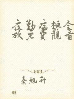 夜勤病栋全集播放免费观看动漫