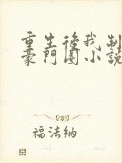 重生后我制霸了豪门圈小说免费阅读