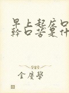 早上起床口苦口干口苦是什么原因怎么治疗