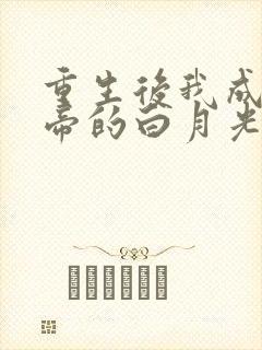 重生后我成了新帝的白月光