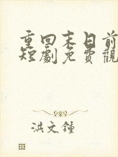 重回末日前秦云短剧免费观看