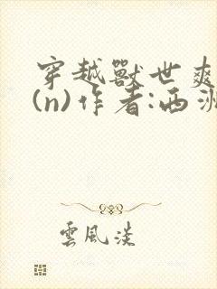 穿越兽世爽翻了(n)作者:西洲小说