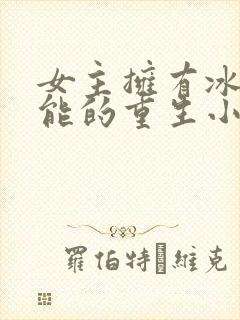 女主拥有冰系异能的重生小说