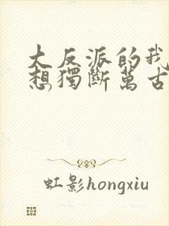 大反派的我真没想独断万古