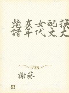 炮灰女配换亲嫁错年代文大佬