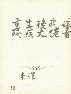 重生后我嫁给了残疾大佬看