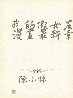 我的假女友免费漫画最新章节更新