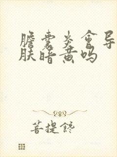 胆囊炎会导致皮肤暗黄吗