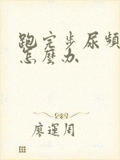 跑完步尿频尿少怎么办