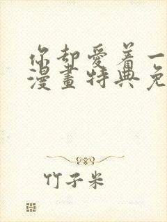 你却爱着一个他漫画特典免费观看