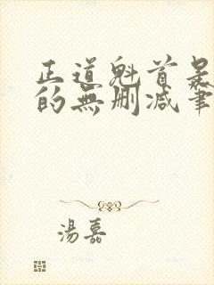 正道魁首是养成的无删减笔趣阁