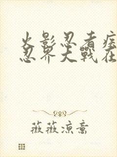 火影忍者疾风传忍界大战在哪一集