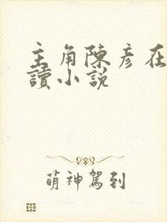 主角陈彦在线阅读小说