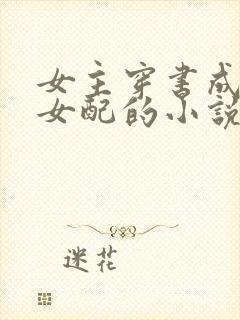女主穿书成恶毒女配的小说